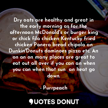  Dry oats are healthy and great in the early morning as for the afternoon McDonal... - Purrpeach - Quotes Donut