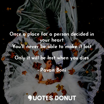  Once a place for a person decided in your heart
You'll never be able to make it ... - Pavan Boni - Quotes Donut