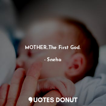  MOTHER..The First God.... - Sneha Salgaonkar - Quotes Donut