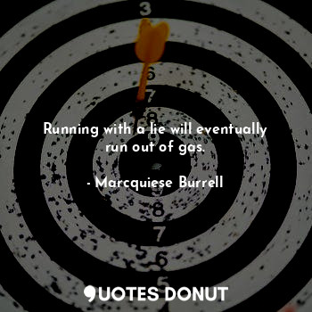  Running with a lie will eventually run out of gas.... - Marcquiese Burrell - Quotes Donut