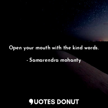  Open your mouth with the kind words.... - Samarendra mohanty - Quotes Donut