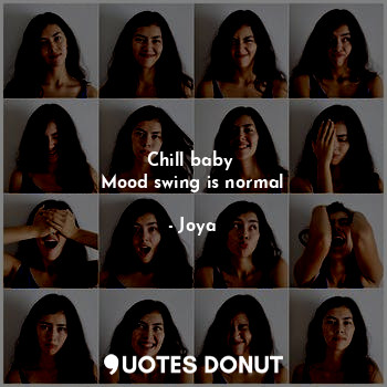  Chill baby 
Mood swing is normal... - Joya - Quotes Donut