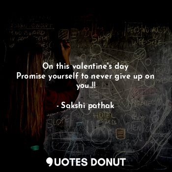  On this valentine's day
Promise yourself to never give up on you..!!... - Sakshi pathak - Quotes Donut