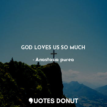  God Loves Us So Much... - Anastasia purea - Quotes Donut
