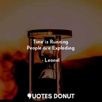  Time is Running
People are Exploding... - L.S. Ruiz - Quotes Donut