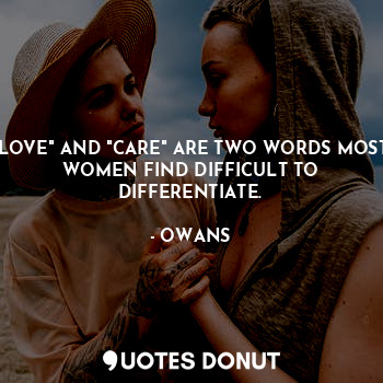  "LOVE" AND "CARE" ARE TWO WORDS MOST WOMEN FIND DIFFICULT TO DIFFERENTIATE.... - OWANS - Quotes Donut