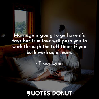  Marriage is going to go have it's days but true love well push you to work throu... - Tracy Lynn - Quotes Donut