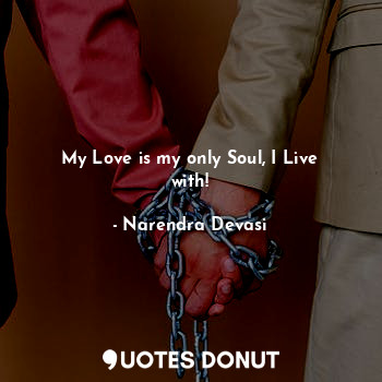  My Love is my only Soul, I Live with!... - Narendra Devasi - Quotes Donut