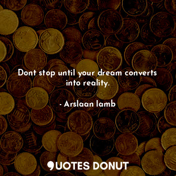  Dont stop until your dream converts into reality.... - Arslaan lamb - Quotes Donut