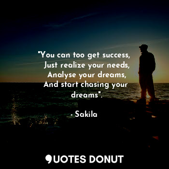  "You can too get success,
  Just realize your needs,
  Analyse your dreams,
  An... - Sakila - Quotes Donut