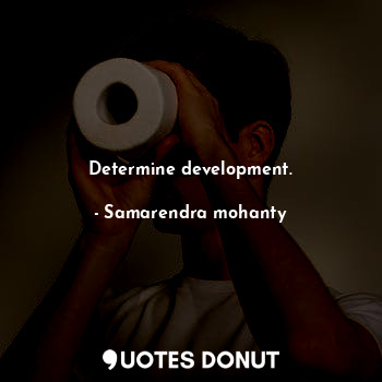  Determine development.... - Samarendra mohanty - Quotes Donut