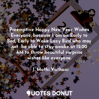  Preemptive Happy New Year Wishes Everyone, because I am an Early to Bed, Early t... - J. Mathi Vathani - Quotes Donut