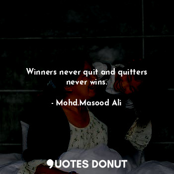  Winners never quit and quitters never wins.... - Mohd.Masood Ali - Quotes Donut