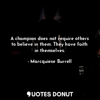  A champion does not require others to believe in them. They have faith in themse... - Marcquiese Burrell - Quotes Donut