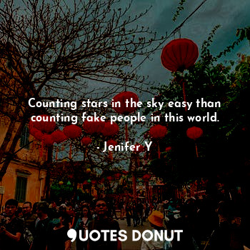  Counting stars in the sky easy than counting fake people in this world.... - Jenifer Y - Quotes Donut