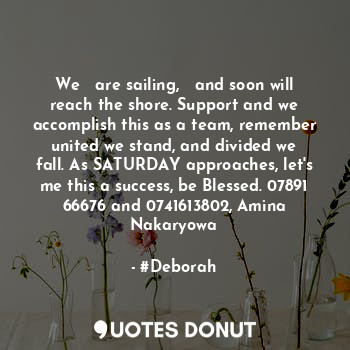 We   are sailing,   and soon will reach the shore. Support and we accomplish thi... - #Deborah - Quotes Donut