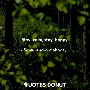  Stay  calm, stay  happy.... - Samarendra mohanty . - Quotes Donut