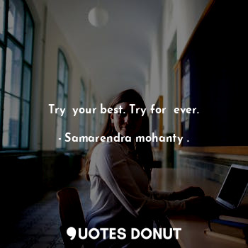  Try  your best. Try for  ever.... - Samarendra mohanty . - Quotes Donut