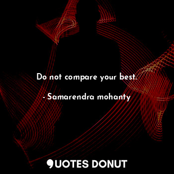 Do not compare your best.