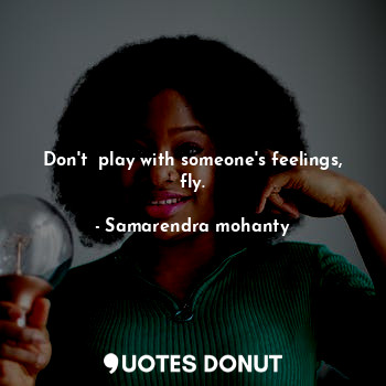  Don't  play with someone's feelings, fly.... - Samarendra mohanty - Quotes Donut