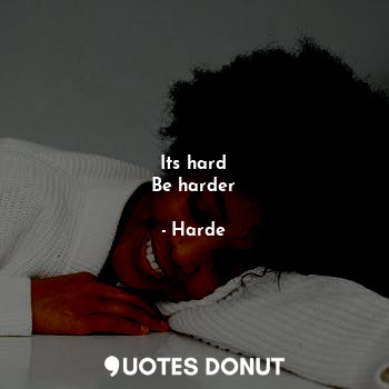  Its hard
Be harder... - Harde - Quotes Donut