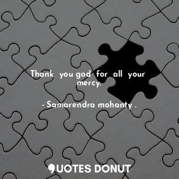  Thank  you god  for  all  your  mercy.... - Samarendra mohanty . - Quotes Donut