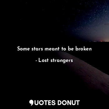  Some stars meant to be broken... - Lost strangers - Quotes Donut