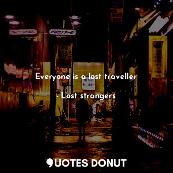  Everyone is a lost traveller... - Lost strangers - Quotes Donut