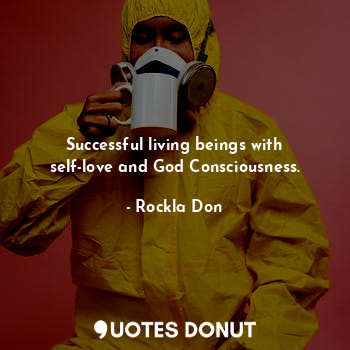  Successful living beings with self-love and God Consciousness.... - Rockla Don - Quotes Donut