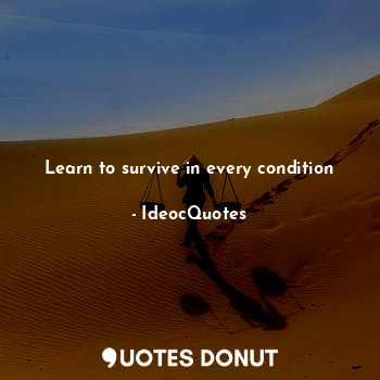  Learn to survive in every condition... - IdeocQuotes - Quotes Donut