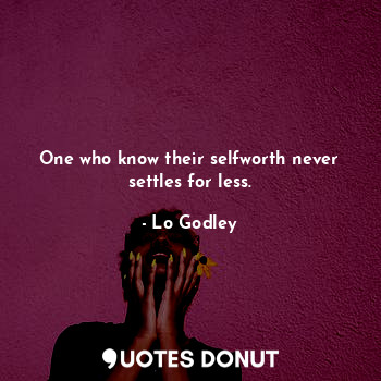  One who know their selfworth never settles for less.... - Lo Godley - Quotes Donut