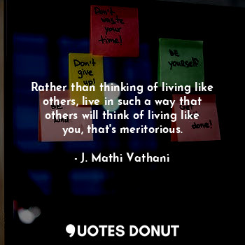  Rather than thinking of living like others, live in such a way that others will ... - J. Mathi Vathani - Quotes Donut
