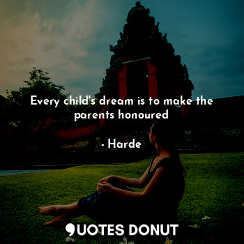 Every child's dream is to make the parents honoured