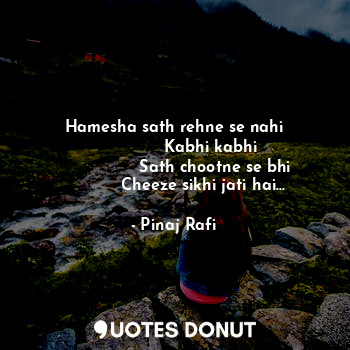  Hamesha sath rehne se nahi
              Kabhi kabhi
                Sath chootn... - Pinaj Rafi - Quotes Donut