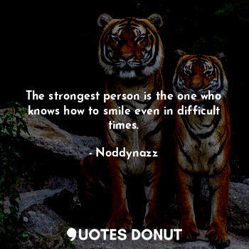  The strongest person is the one who knows how to smile even in difficult times.... - Noddynazz - Quotes Donut
