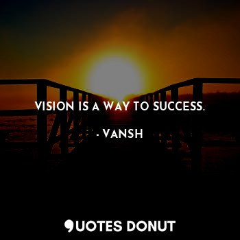  VISION IS A WAY TO SUCCESS.... - VANSH - Quotes Donut