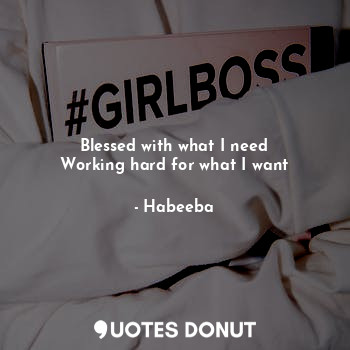  Blessed with what I need
Working hard for what I want... - Habeeba - Quotes Donut