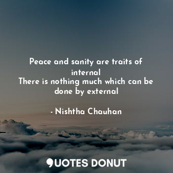  Peace and sanity are traits of internal
There is nothing much which can be done ... - Nishtha - Quotes Donut