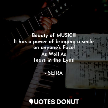  Beauty of MUSIC!!!
It has a power of bringing a smile on anyone's Face!
As Well ... - SEIRA - Quotes Donut