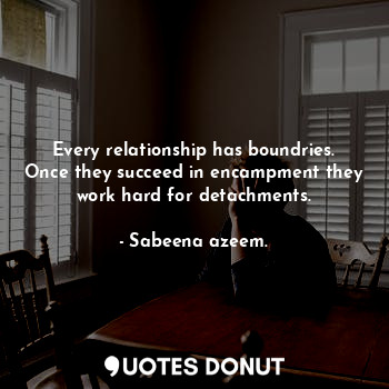 Every relationship has boundries. Once they succeed in encampment they work hard for detachments.
