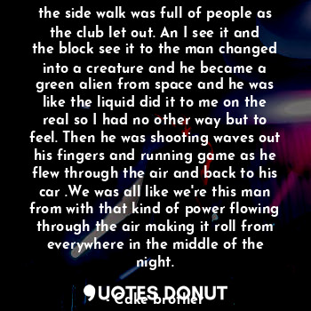  the side walk was full of people as the club let out. An I see it and the block ... - Cake brother - Quotes Donut
