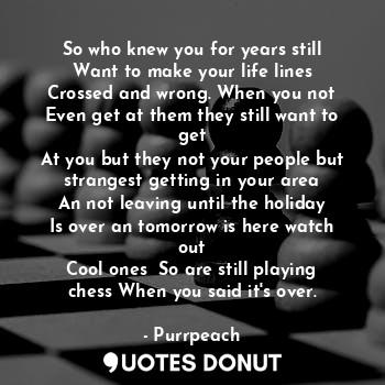  So who knew you for years still
Want to make your life lines
Crossed and wrong. ... - Purrpeach - Quotes Donut