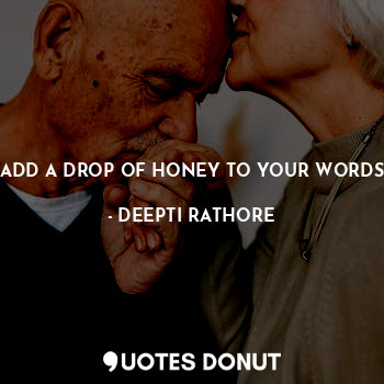  ADD A DROP OF HONEY TO YOUR WORDS... - DEEPTI RATHORE - Quotes Donut
