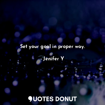  Set your goal in proper way.... - Jenifer Y - Quotes Donut