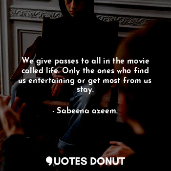  We give passes to all in the movie called life. Only the ones who find us entert... - Sabeena azeem. - Quotes Donut