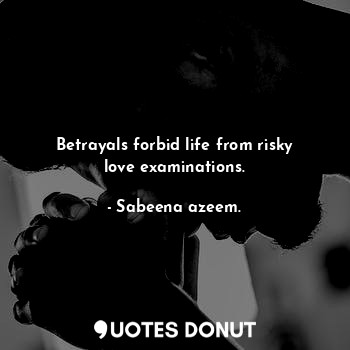 Betrayals forbid life from risky love examinations.