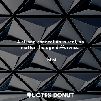  A strong connection is real, no matter the age difference.... - Misi - Quotes Donut