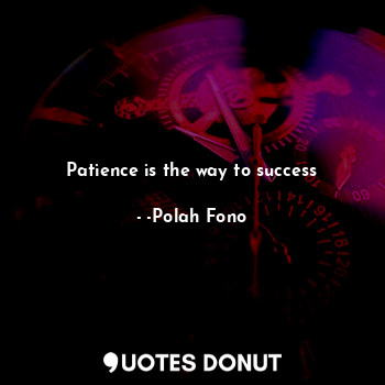 Patience is the way to success