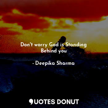Don't worry God is Standing
Behind you