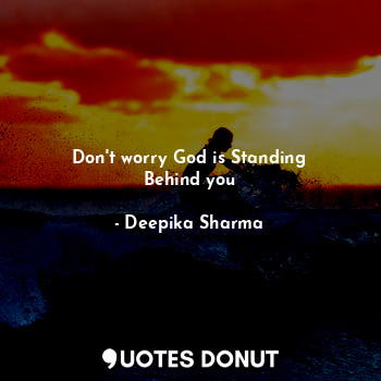  Don't worry God is Standing
Behind you... - Deepika Sharma - Quotes Donut